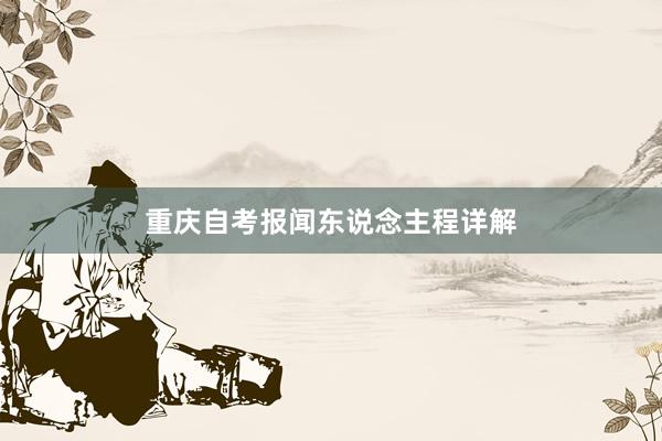 重庆自考报闻东说念主程详解