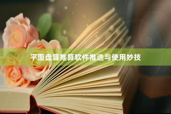 平面盘算推算软件推选与使用妙技